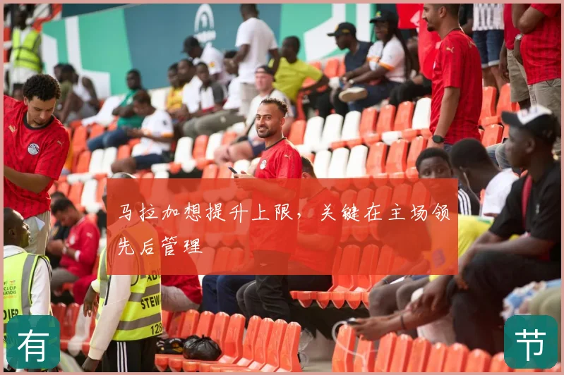 马拉加想提升上限,关键在主场领先后管理